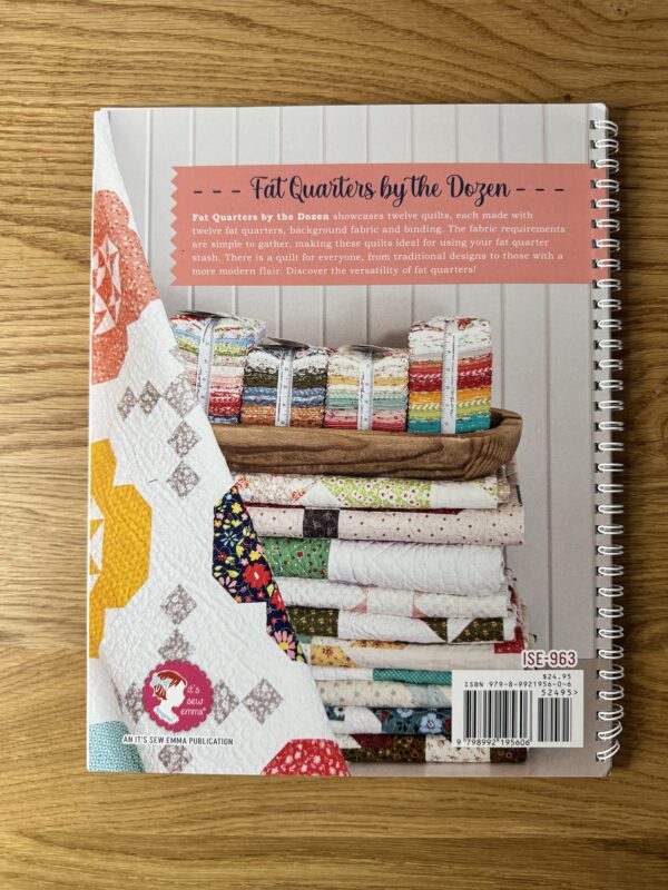 Fat Quarters by the Dozen Book Fat Quarters by the Dozen Book by It’s Sew Emma, spiral-bound quilting book featuring 12 quilt patterns using 12 fat quarters each.